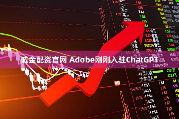 诚金配资官网 Adobe刚刚入驻ChatGPT